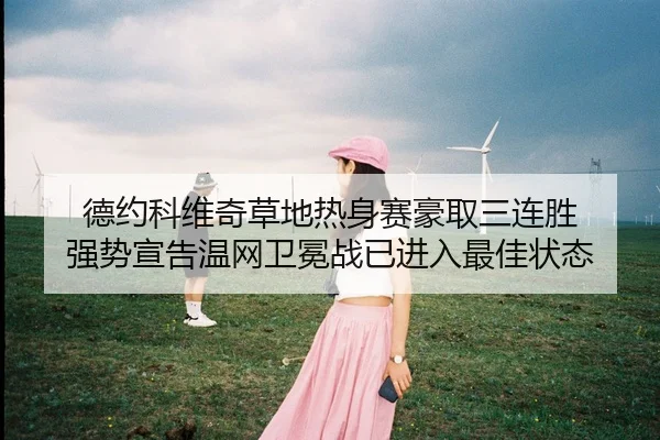 德约科维奇草地热身赛豪取三连胜 强势宣告温网卫冕战已进入最佳状态